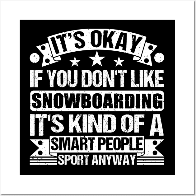 Snowboarding Lover It's Okay If You Don't Like Snowboarding It's Kind Of A Smart People Sports Anyway Wall Art by Benzii-shop 